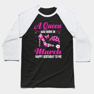 A Queen Was Born In March Happy Birthday To Me Baseball T-Shirt